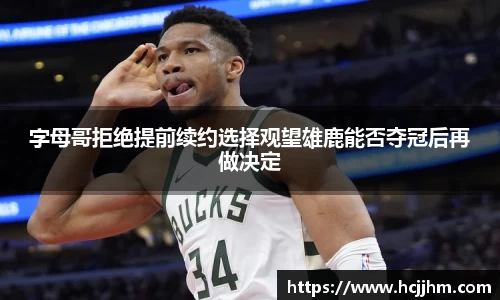 字母哥拒绝提前续约选择观望雄鹿能否夺冠后再做决定