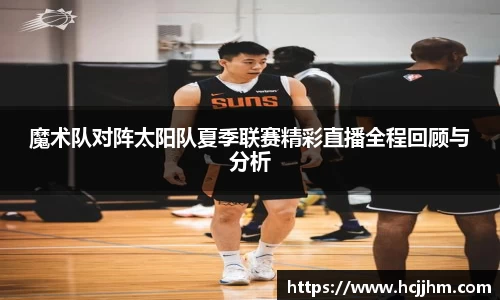 魔术队对阵太阳队夏季联赛精彩直播全程回顾与分析