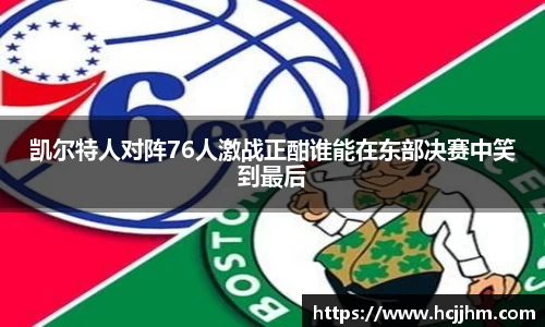 凯尔特人对阵76人激战正酣谁能在东部决赛中笑到最后